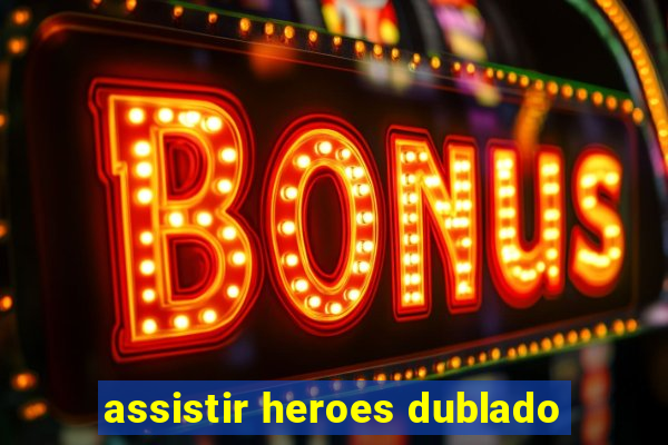 assistir heroes dublado